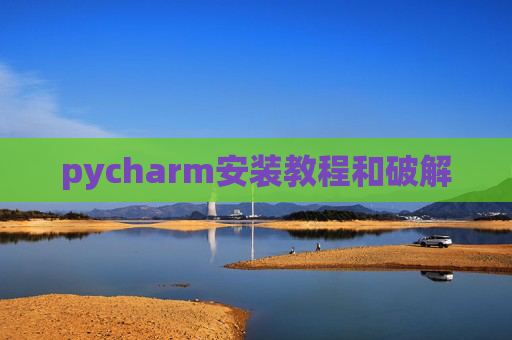 pycharm安装教程和破解 pycharm安装教程和破解
